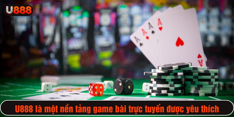 U888 là một nền tảng game bài trực tuyến được yêu thích