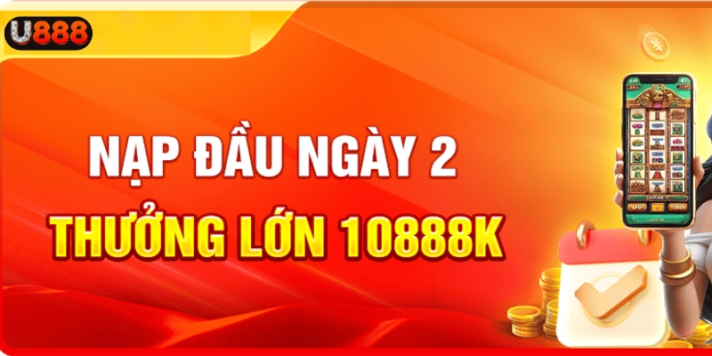 Nạp đầu ngày 2 thưởng lớn 10888K tại U888