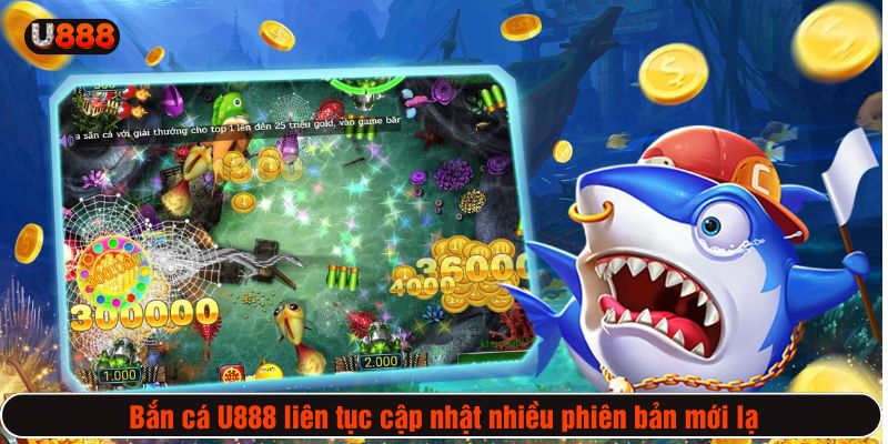Bắn cá U888 liên tục cập nhật nhiều phiên bản mới lạ