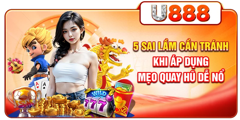 5 sai lầm cần tránh khi áp dụng mẹo quay hũ dễ nổ
