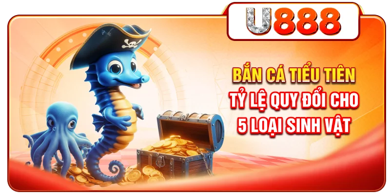 Bắn Cá Tiểu Tiên - Tỷ Lệ Quy Đổi Cho 5 Loại Sinh Vật