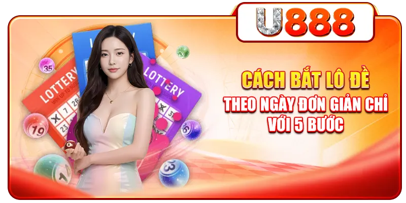 Cách bắt lô đề theo ngày đơn giản chỉ với 5 bước