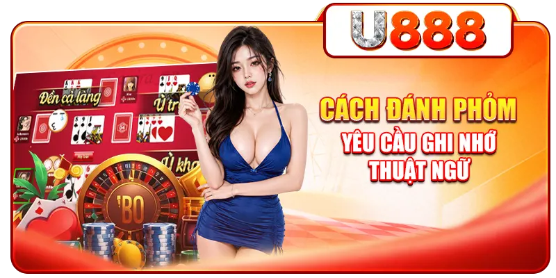 Cách đánh Phỏm yêu cầu ghi nhớ thuật ngữ