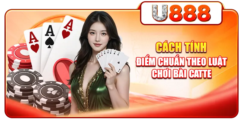 Cách tính điểm chuẩn theo luật chơi bài Catte