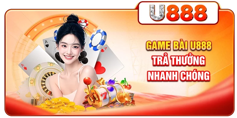 Game bài U888 trả thưởng nhanh chóng