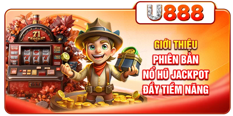 Giới thiệu phiên bản nổ hũ jackpot đầy tiềm năng
