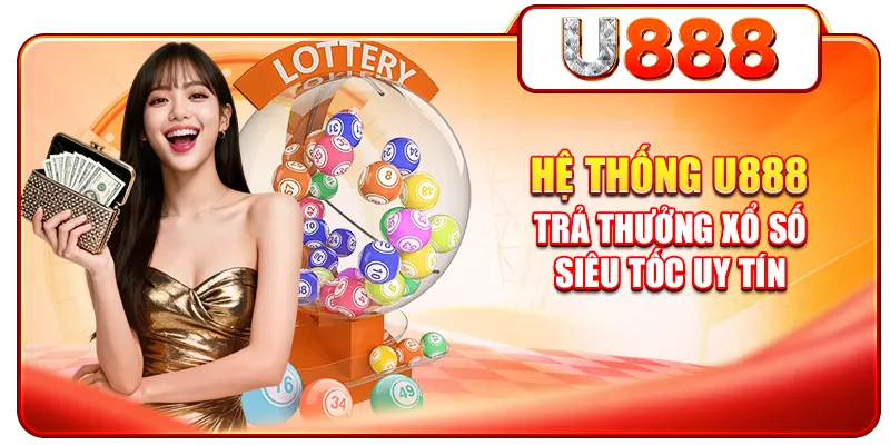 Hệ thống U888 trả thưởng xổ số siêu tốc uy tín