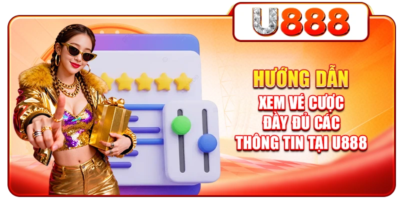 Hướng dẫn xem vé cược đầy đủ các thông tin tại U888