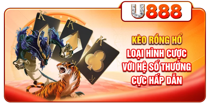 Kèo Rồng Hổ - Loại Hình Cược Với Hệ Số Thưởng Cực Hấp Dẫn