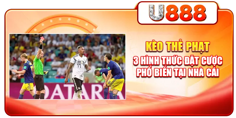 Kèo Thẻ Phạt - 3 Hình Thức Đặt Cược Phổ Biến Tại Nhà Cái