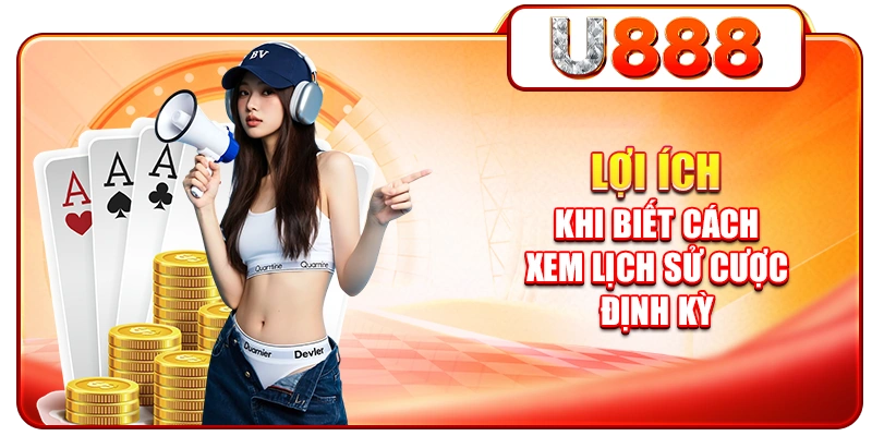 Lợi ích khi biết cách xem lịch sử cược định kỳ