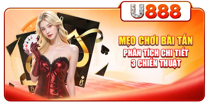 Mẹo Chơi Bài Tấn - Phân Tích Chi Tiết 3 Chiến Thuật