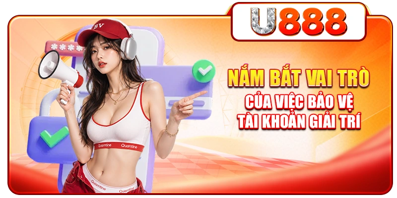 Nắm bắt vai trò của việc bảo vệ tài khoản giải trí