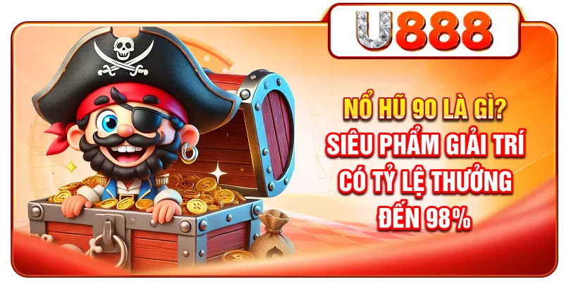 Nổ Hũ 90 Là Gì? Siêu Phẩm Giải Trí Có Tỷ Lệ Thưởng Đến 98%