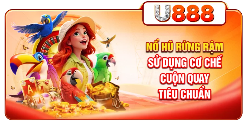 Nổ hũ rừng rậm sử dụng cơ chế cuộn quay tiêu chuẩn