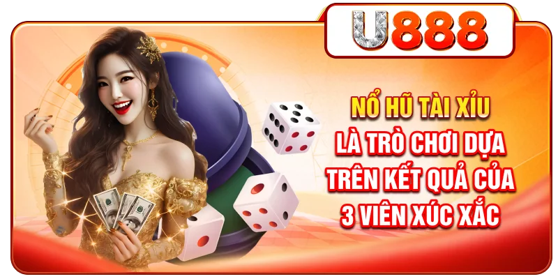 Nổ hũ Tài Xỉu là trò chơi dựa trên kết quả của 3 viên xúc xắc