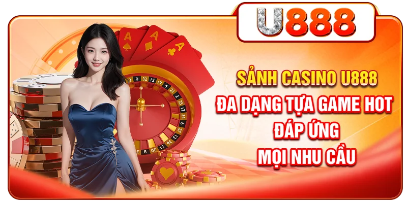 Sảnh Casino U888 đa dạng tựa game hot đáp ứng mọi nhu cầu