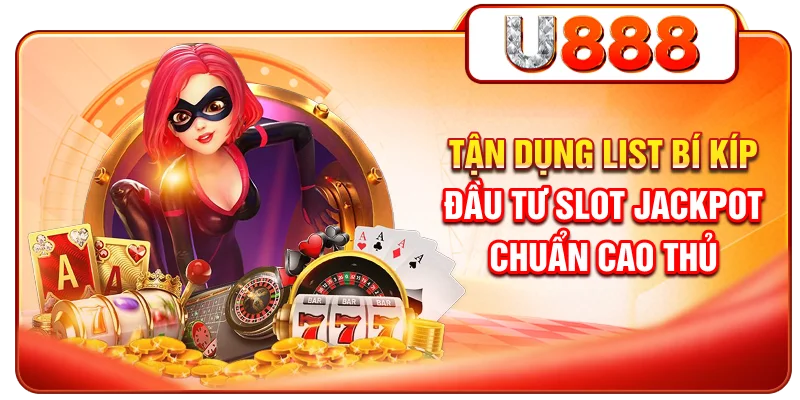 Tận dụng list bí kíp đầu tư slot jackpot chuẩn cao thủ