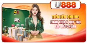 Tiến Lên Online - Phân Tích 5 Quy Tắc Xếp Bài Chuẩn