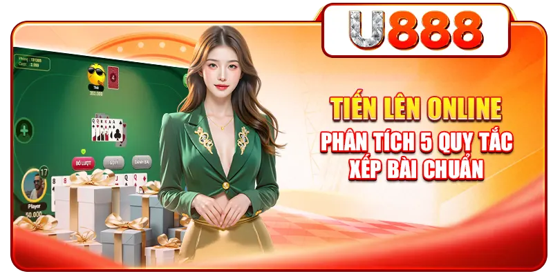Tiến Lên Online - Phân Tích 5 Quy Tắc Xếp Bài Chuẩn