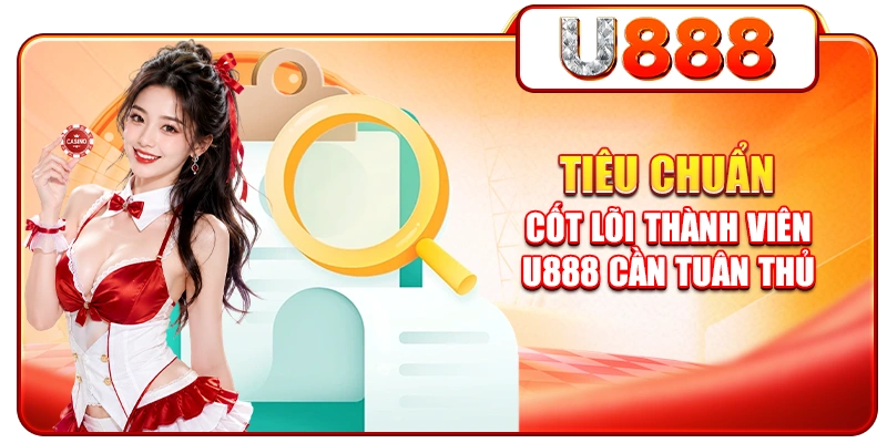 Tiêu chuẩn cốt lõi thành viên U888 cần tuân thủ
