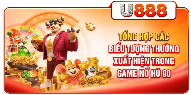 Tổng hợp các biểu tượng thường xuất hiện trong game nổ hũ 90