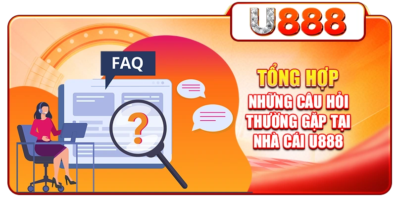 Tổng hợp những câu hỏi thường gặp tại nhà cái U888