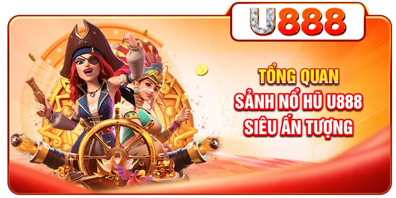 Tổng quan sảnh nổ hũ U888 siêu ấn tượng